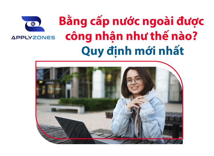 Bằng cấp nước ngoài được công nhận như thế nào? Quy định mới nhất hiện nay là gì?